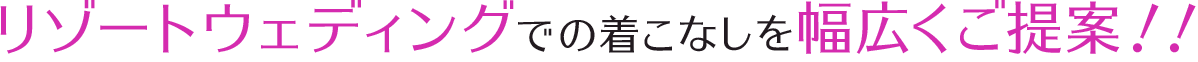 リゾートウェディングでの着こなしを幅広くご提案!!